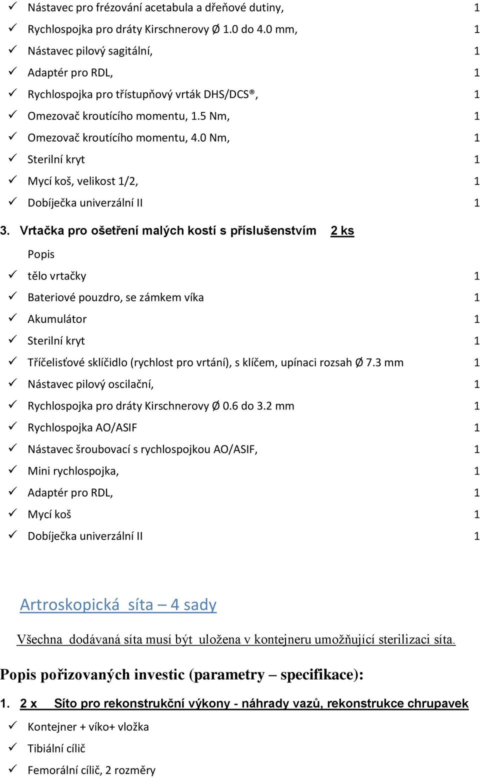 0 Nm, 1 Mycí koš, velikost 1/2, 1 Dobíječka univerzální II 1 3.