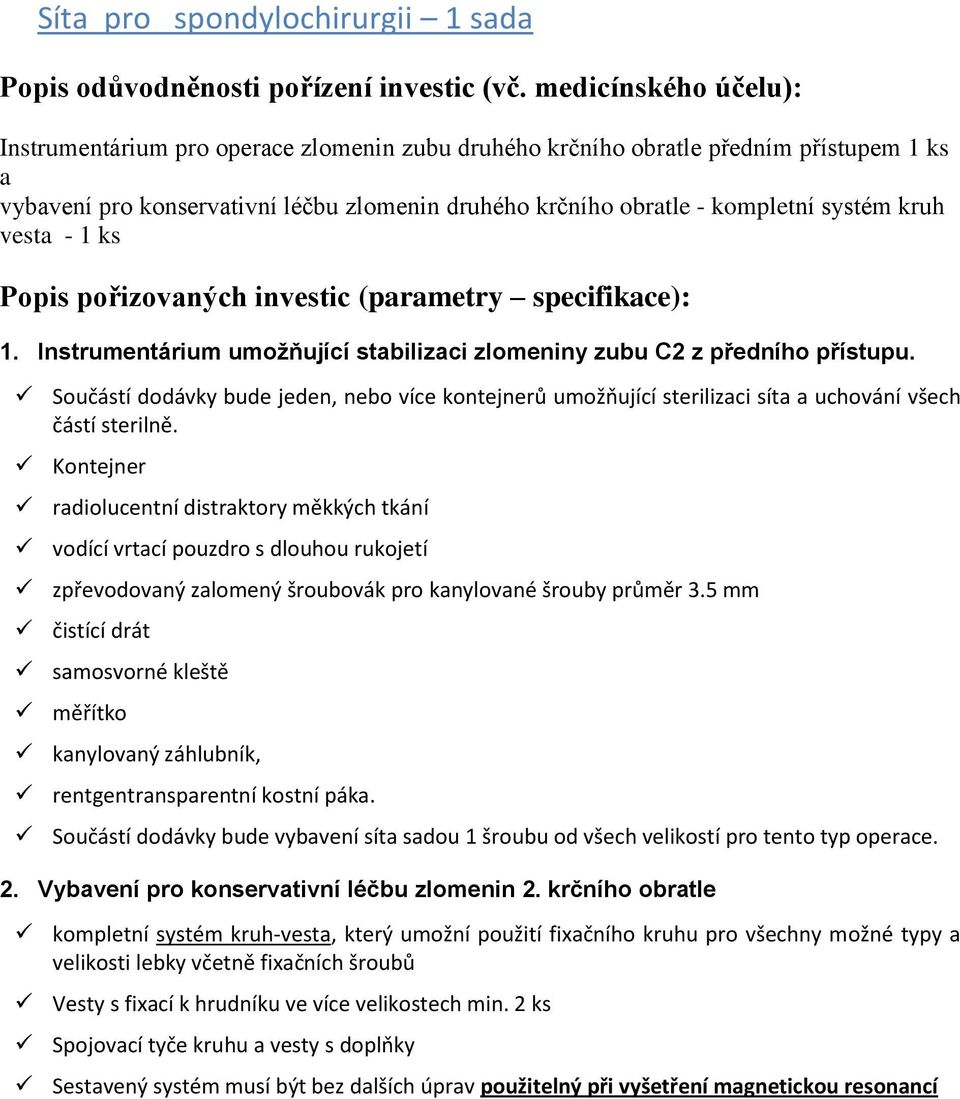 kruh vesta - 1 ks pořizovaných investic (parametry specifikace): 1. Instrumentárium umožňující stabilizaci zlomeniny zubu C2 z předního přístupu.