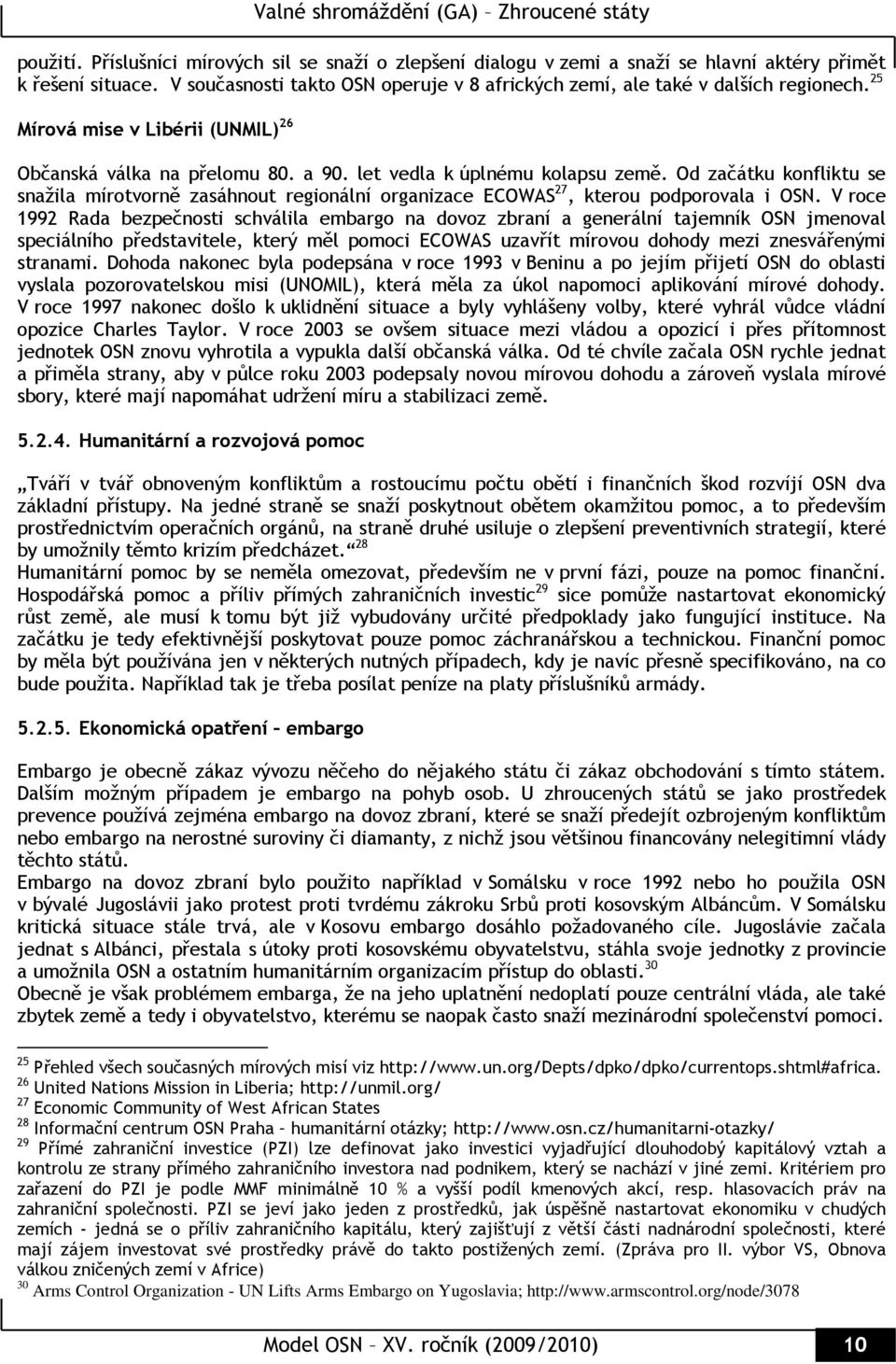 Od začátku konfliktu se snažila mírotvorně zasáhnout regionální organizace ECOWAS 27, kterou podporovala i OSN.