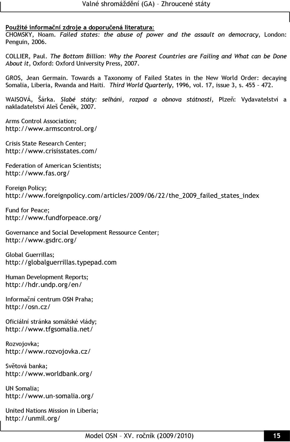 Towards a Taxonomy of Failed States in the New World Order: decaying Somalia, Liberia, Rwanda and Haiti. Third World Quarterly, 1996, vol. 17, issue 3, s. 455 472. WAISOVÁ, Šárka.