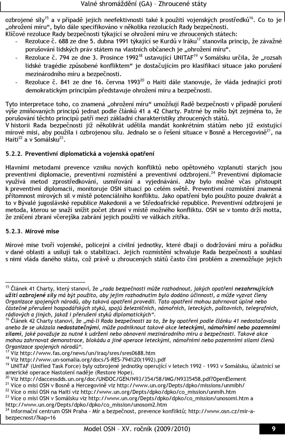 dubna 1991 týkající se Kurdů v Iráku 17 stanovila princip, že závažné porušování lidských práv státem na vlastních občanech je ohrožení míru. - Rezoluce č. 794 ze dne 3.