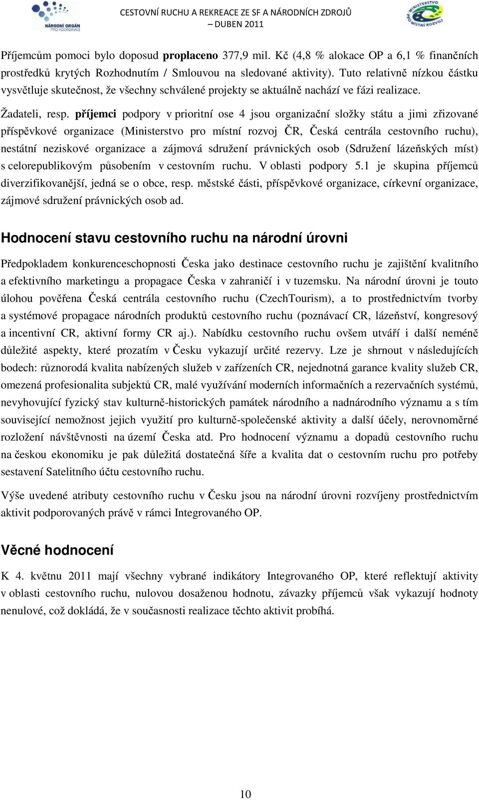 příjemci podpory v prioritní ose 4 jsou organizační složky státu a jimi zřizované příspěvkové organizace (Ministerstvo pro místní rozvoj ČR, Česká centrála cestovního ruchu), nestátní neziskové