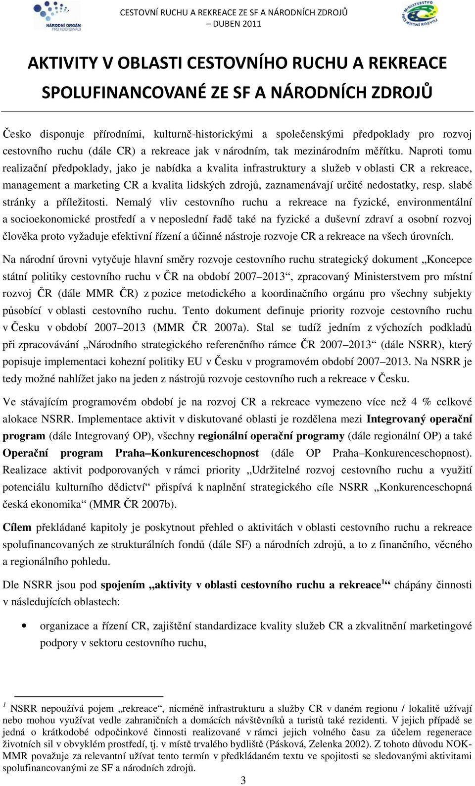 Naproti tomu realizační předpoklady, jako je nabídka a kvalita infrastruktury a služeb v oblasti CR a rekreace, management a marketing CR a kvalita lidských zdrojů, zaznamenávají určité nedostatky,