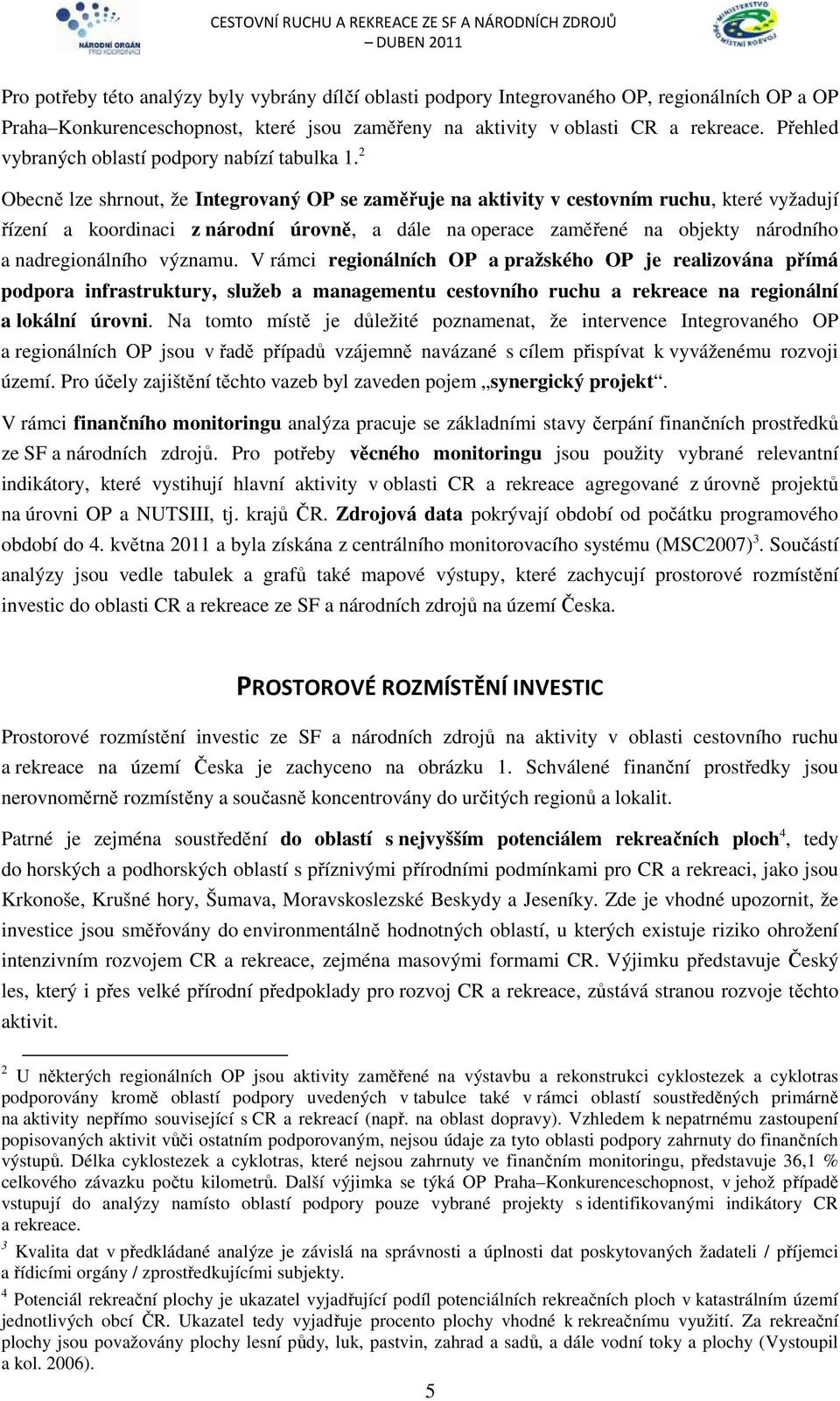 2 Obecně lze shrnout, že Integrovaný OP se zaměřuje na aktivity v cestovním ruchu, které vyžadují řízení a koordinaci z národní úrovně, a dále na operace zaměřené na objekty národního a