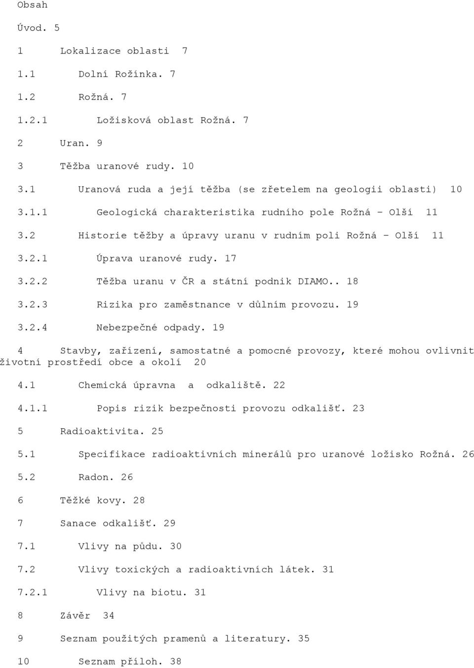 17 3.2.2 Těžba uranu v ČR a státní podnik DIAMO.. 18 3.2.3 Rizika pro zaměstnance v důlním provozu. 19 3.2.4 Nebezpečné odpady.