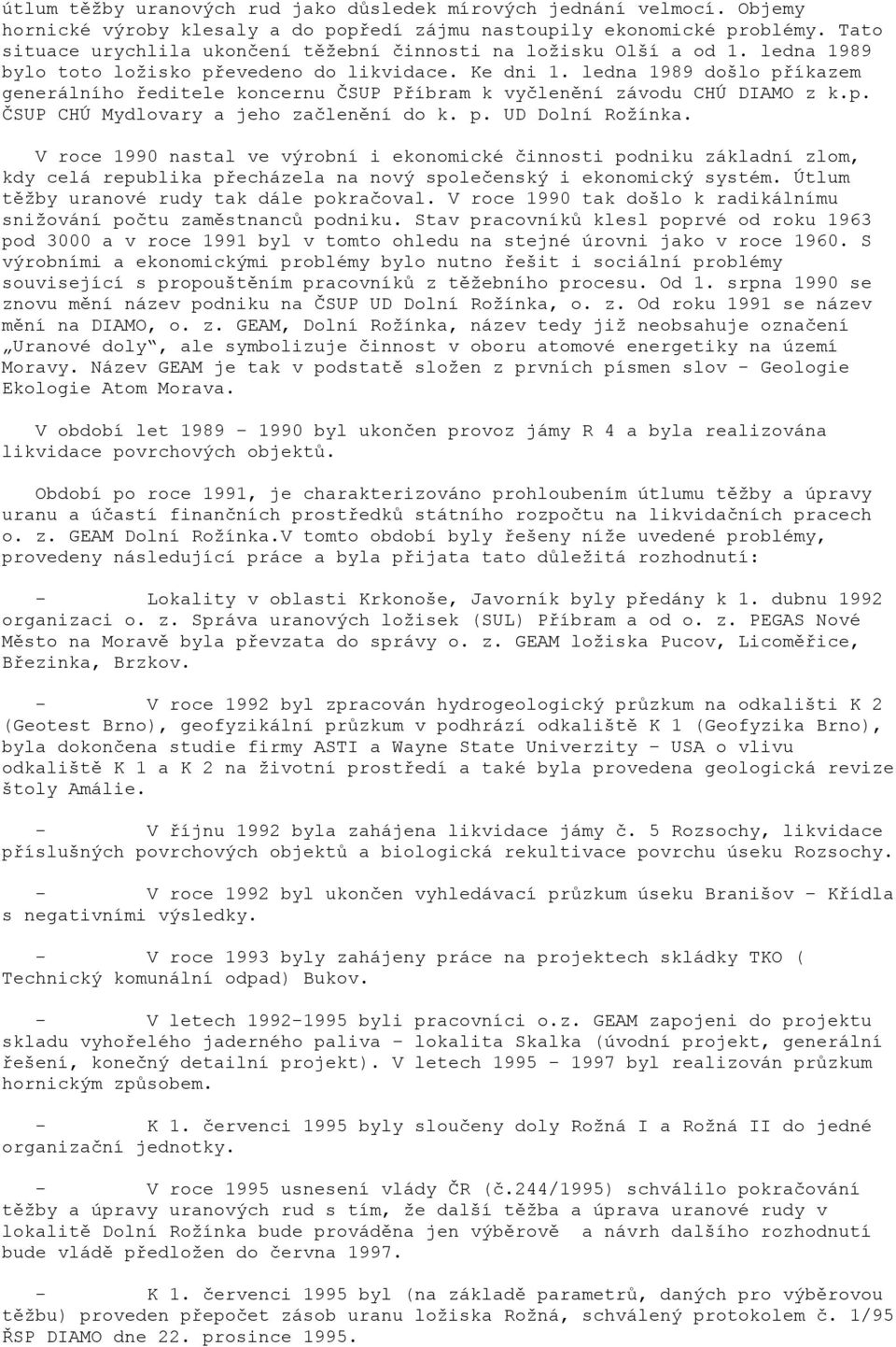 ledna 1989 došlo příkazem generálního ředitele koncernu ČSUP Příbram k vyčlenění závodu CHÚ DIAMO z k.p. ČSUP CHÚ Mydlovary a jeho začlenění do k. p. UD Dolní Rožínka.