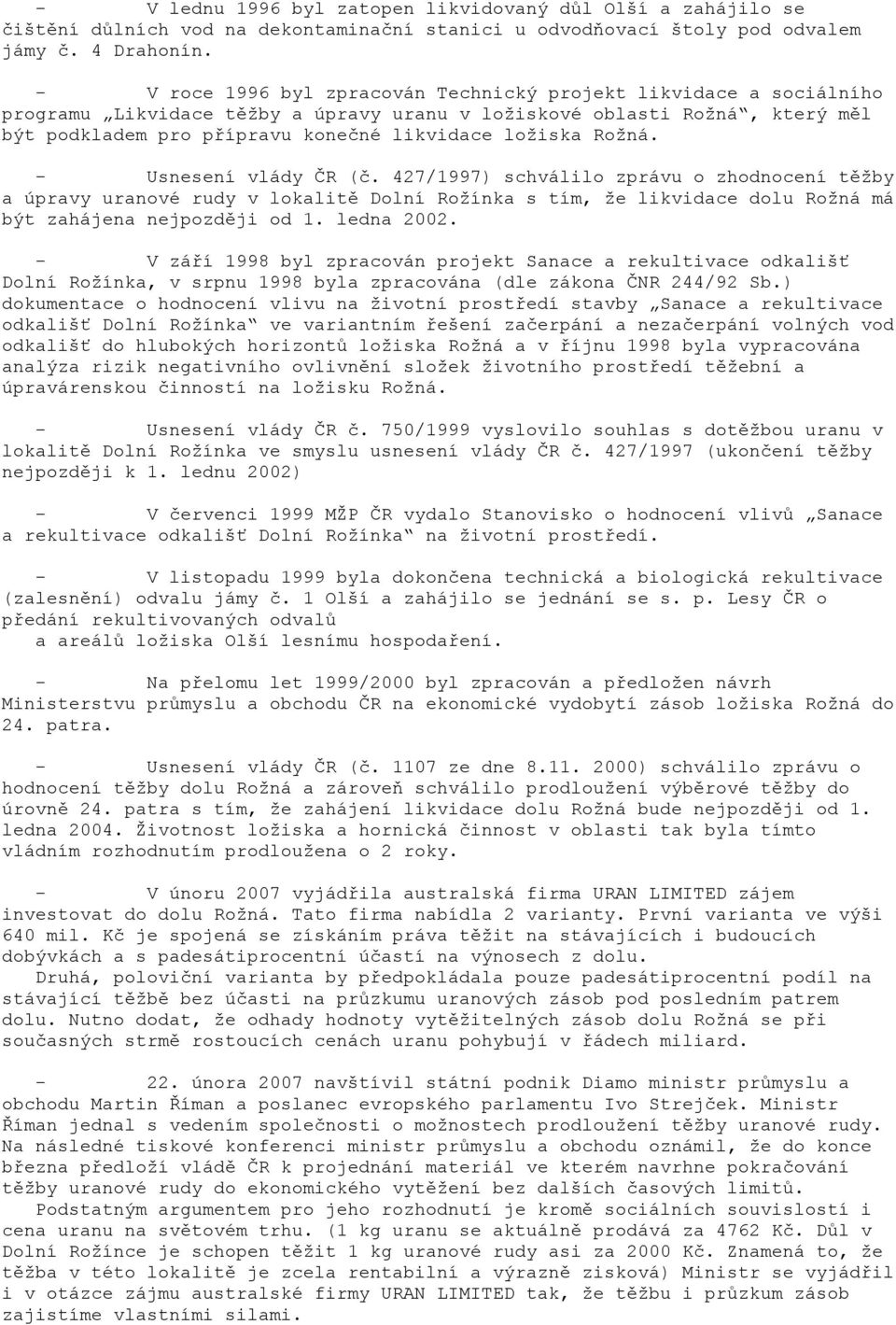 Rožná. - Usnesení vlády ČR (č. 427/1997) schválilo zprávu o zhodnocení těžby a úpravy uranové rudy v lokalitě Dolní Rožínka s tím, že likvidace dolu Rožná má být zahájena nejpozději od 1. ledna 2002.