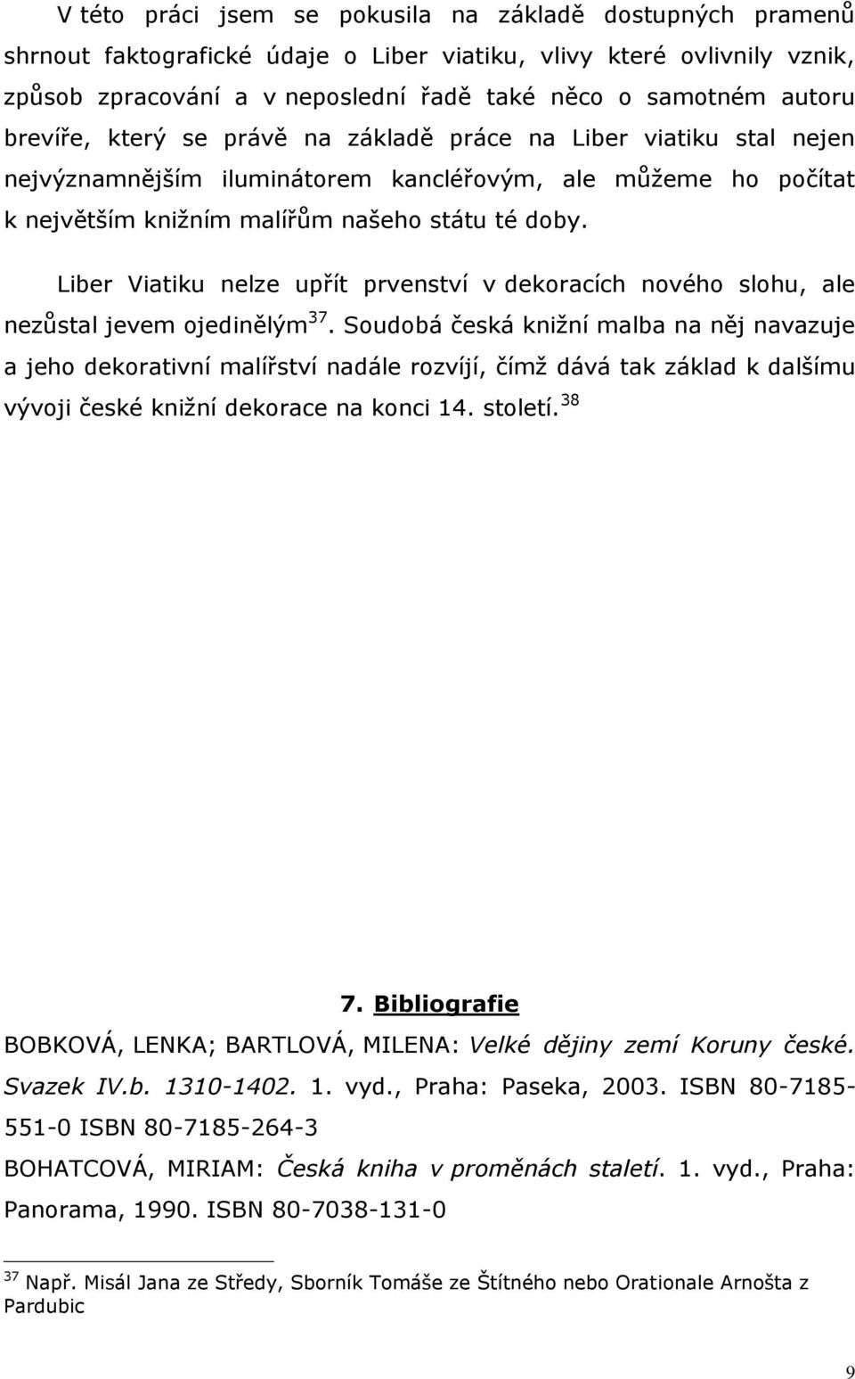 Liber Viatiku nelze upřít prvenství v dekoracích nového slohu, ale nezůstal jevem ojedinělým 37.