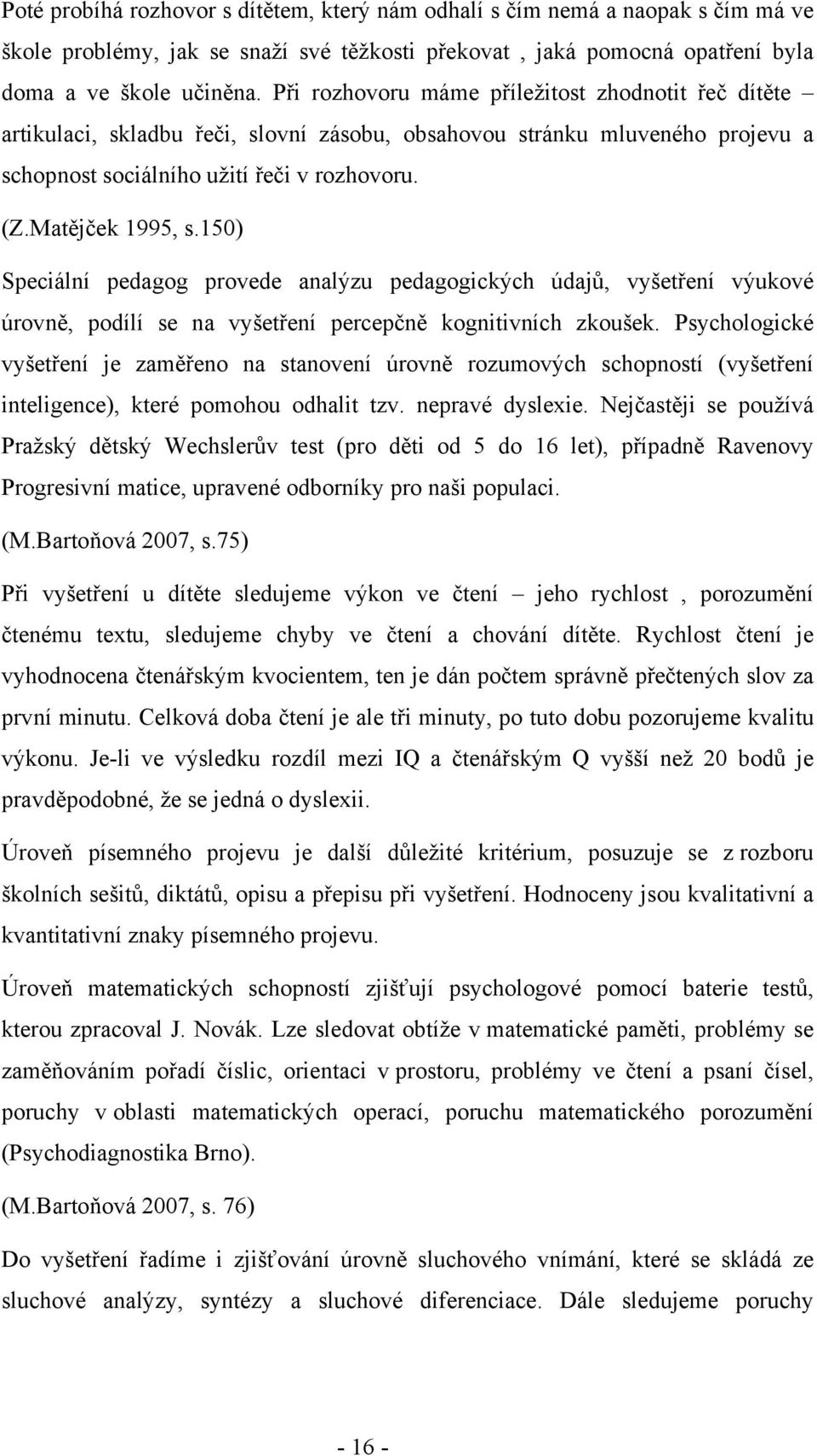 150) Speciální pedagog provede analýzu pedagogických údajů, vyšetření výukové úrovně, podílí se na vyšetření percepčně kognitivních zkoušek.