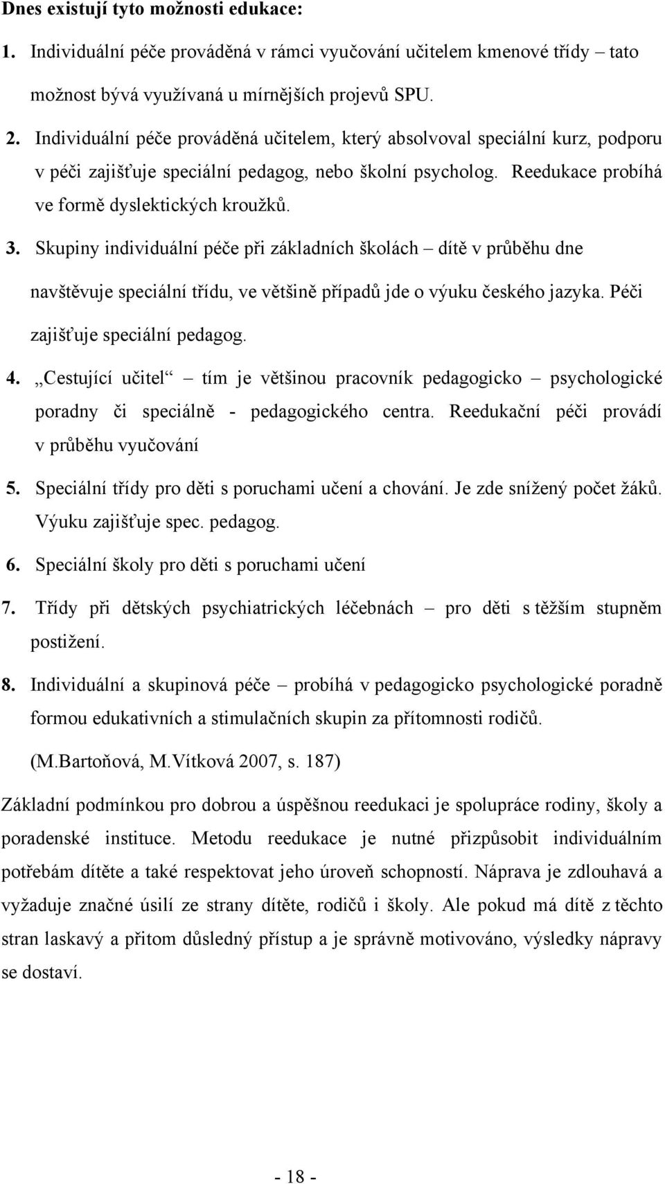 Skupiny individuální péče při základních školách dítě v průběhu dne navštěvuje speciální třídu, ve většině případů jde o výuku českého jazyka. Péči zajišťuje speciální pedagog. 4.