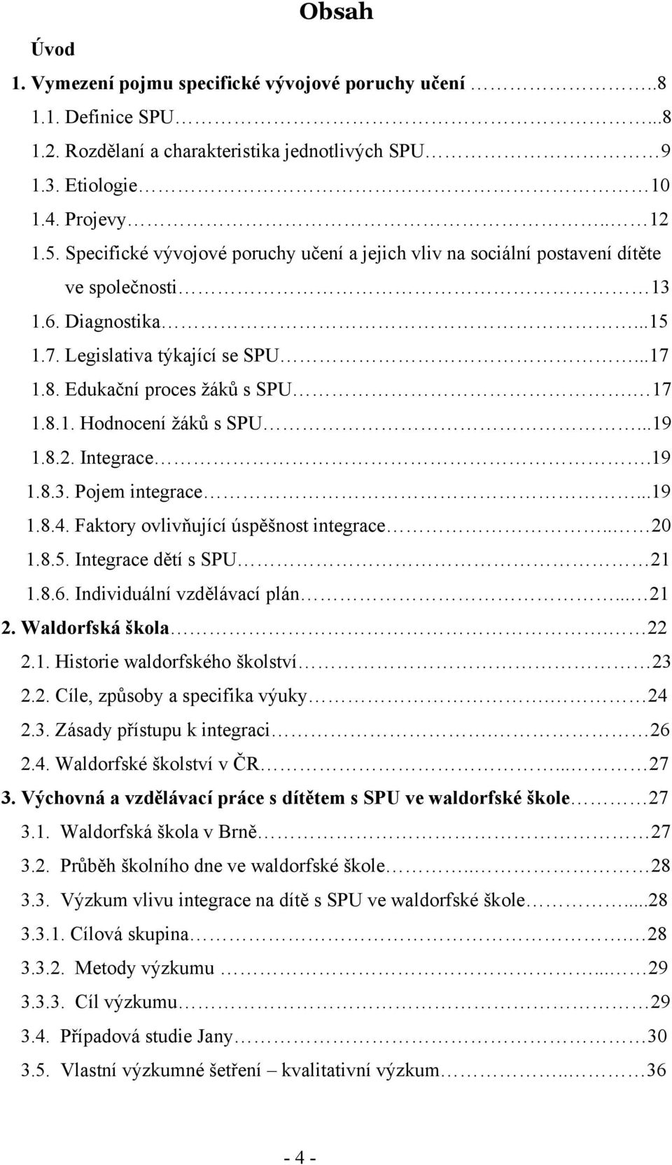 ..19 1.8.2. Integrace.19 1.8.3. Pojem integrace...19 1.8.4. Faktory ovlivňující úspěšnost integrace.. 20 1.8.5. Integrace dětí s SPU 21 1.8.6. Individuální vzdělávací plán... 21 2. Waldorfská škola.