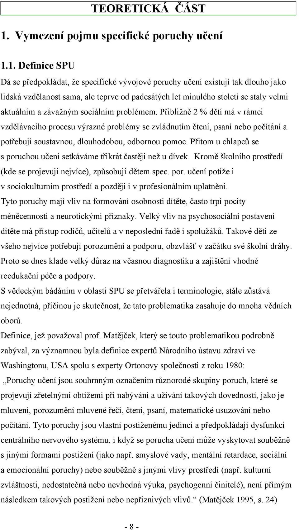 1. Definice SPU Dá se předpokládat, že specifické vývojové poruchy učení existují tak dlouho jako lidská vzdělanost sama, ale teprve od padesátých let minulého století se staly velmi aktuálním a