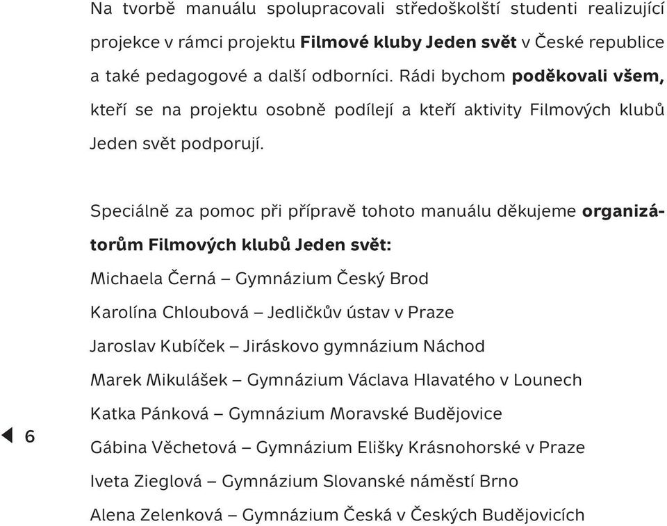 Speciálně za pomoc při přípravě tohoto manuálu děkujeme organizátorům Filmových klubů Jeden svět: Michaela Černá Gymnázium Český Brod Karolína Chloubová Jedličkův ústav v Praze Jaroslav Kubíček