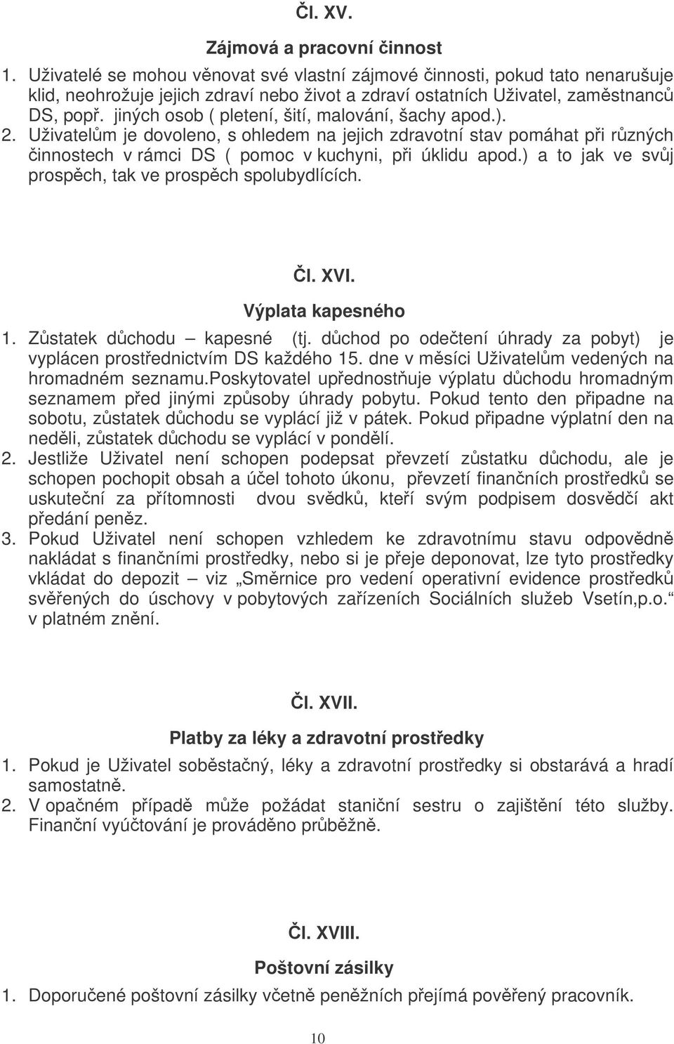 jiných osob ( pletení, šití, malování, šachy apod.). 2. Uživatelm je dovoleno, s ohledem na jejich zdravotní stav pomáhat pi rzných innostech v rámci DS ( pomoc v kuchyni, pi úklidu apod.