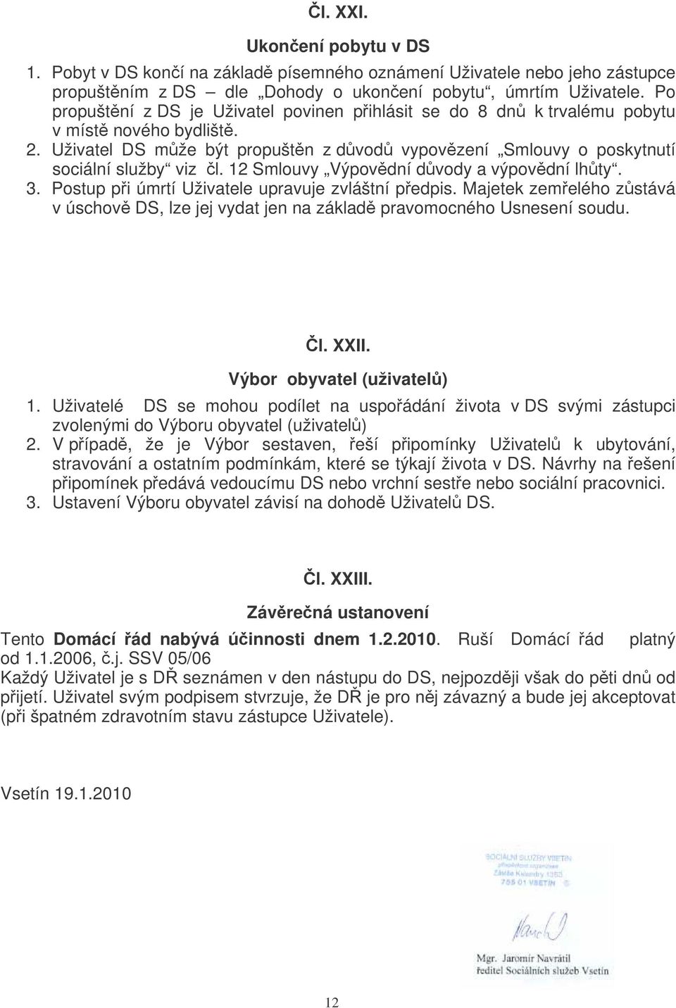 12 Smlouvy Výpovdní dvody a výpovdní lhty. 3. Postup pi úmrtí Uživatele upravuje zvláštní pedpis. Majetek zemelého zstává v úschov DS, lze jej vydat jen na základ pravomocného Usnesení soudu. l. XXII.