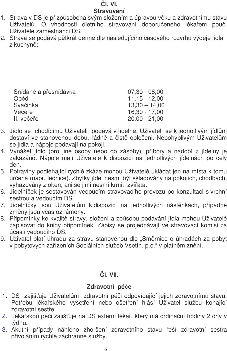 Jídlo se chodícímu Uživateli podává v jídeln. Uživatel se k jednotlivým jídlm dostaví ve stanovenou dobu, ádn a ist obleeni. Nepohyblivým Uživatelm se jídla a nápoje podávají na pokoji. 4.