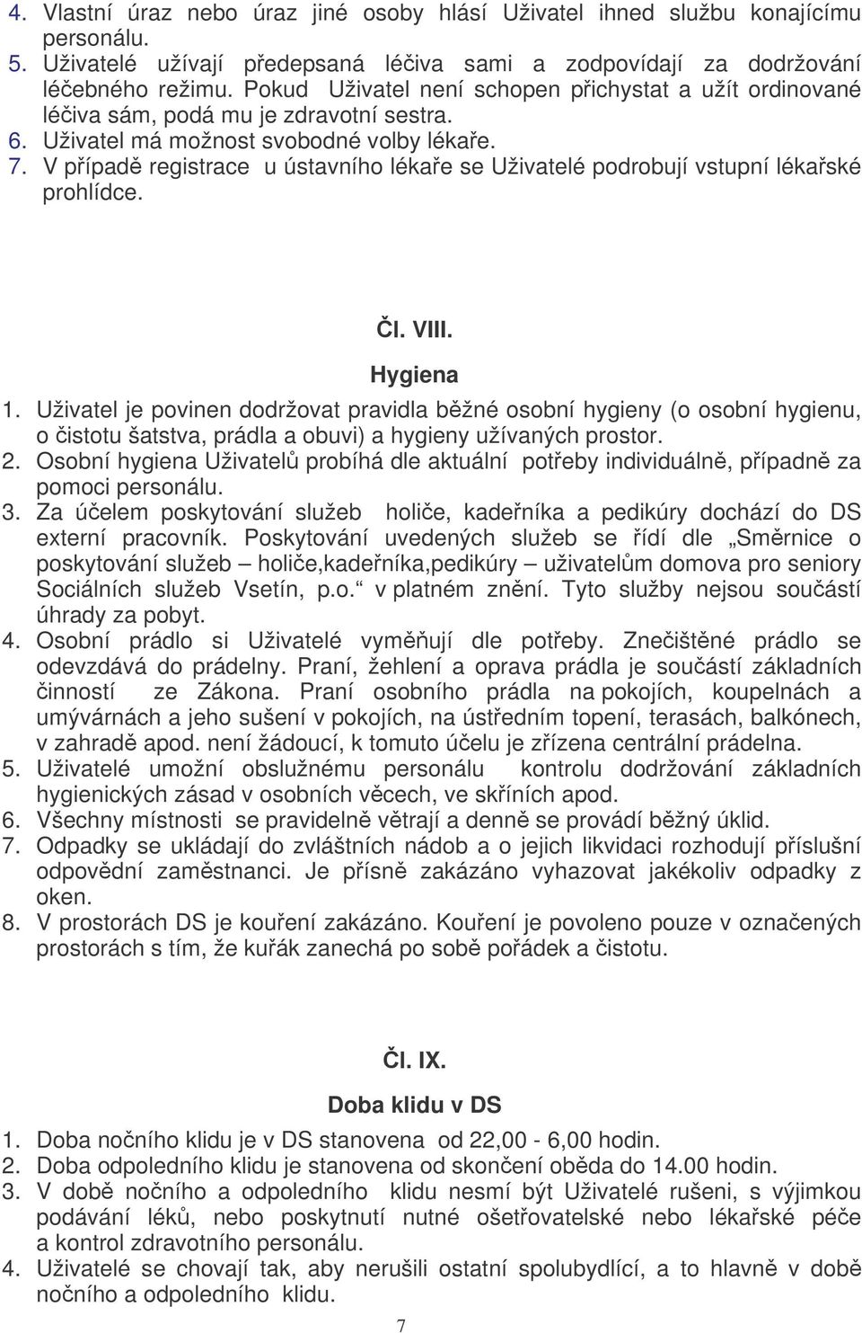 V pípad registrace u ústavního lékae se Uživatelé podrobují vstupní lékaské prohlídce. l. VIII. Hygiena 1.