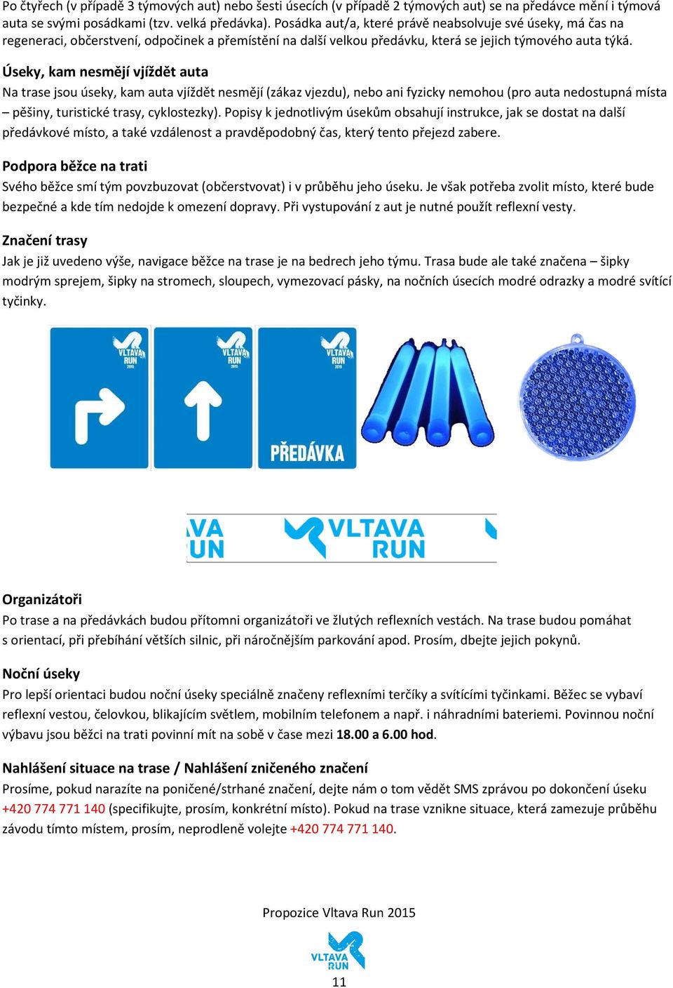 Úseky, kam nesmějí vjíždět Na trase jsou úseky, kam vjíždět nesmějí (zákaz vjezdu), nebo ani fyzicky nemohou (pro nedostupná místa pěšiny, turistické trasy, cyklostezky).