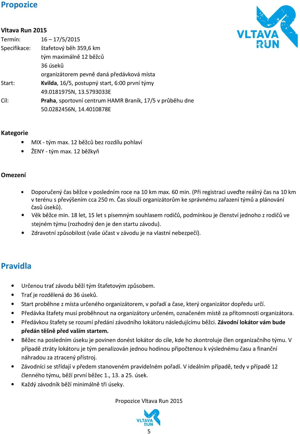 12 běžkyň Omezení Doporučený čas v posledním roce na 10 km max. 60 min. (Při registraci uveďte reálný čas na 10 km v terénu s převýšením cca 250 m.
