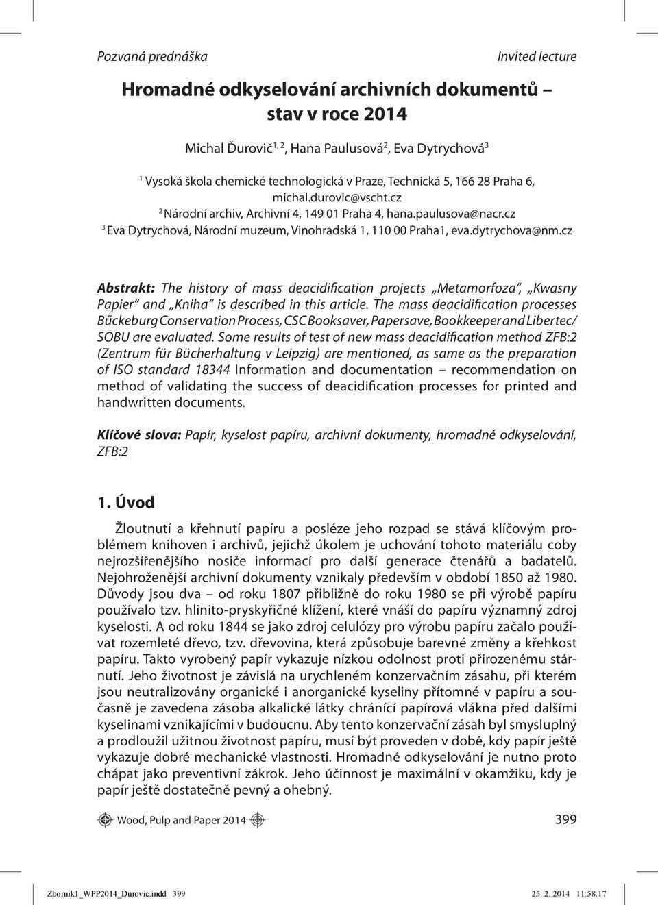 dytrychova@nm.cz Abstrakt: The history of mass deacidification projects Metamorfoza, Kwasny Papier and Kniha is described in this article.