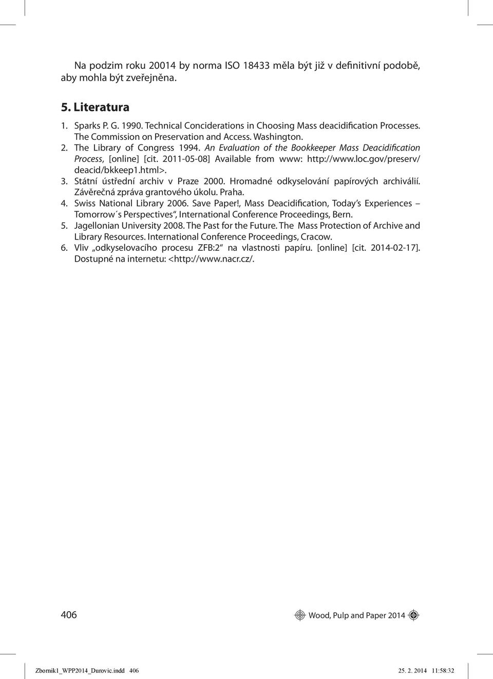 An Evaluation of the Bookkeeper Mass Deacidification Process, [online] [cit. 2011-05-08] Available from www: http://www.loc.gov/preserv/ deacid/bkkeep1.html>. 3. Státní ústřední archiv v Praze 2000.