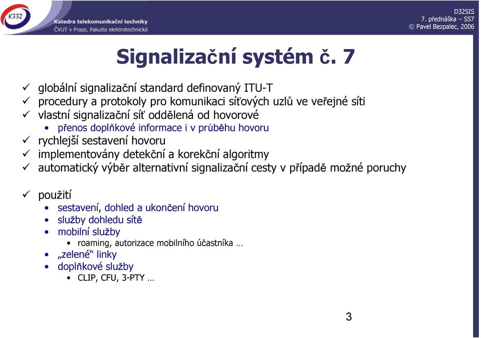 signalizační síť oddělená od hovorové přenos doplňkové informace i v průběhu hovoru rychlejší sestavení hovoru implementovány detekční a