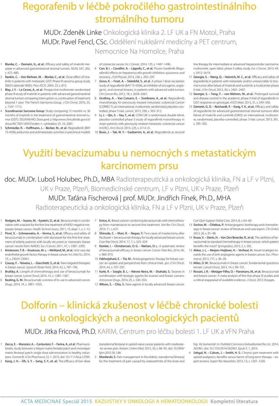 NEJM, 347, 202, s. 472 480. 2 Rankin, C. Von Mehren, M. Blanke, C., et al.: Dose effect of imatinib in patients with metastatic GIST: Phase III sarcoma group study S0033 (abstrakt 9005).