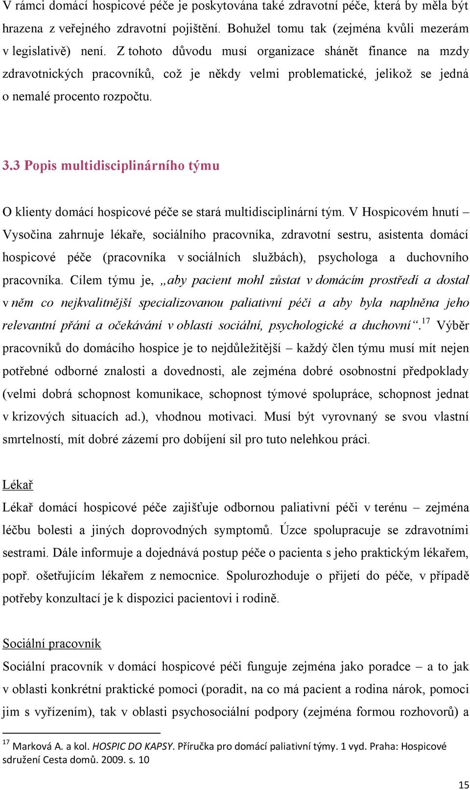 3 Popis multidisciplinárního týmu O klienty domácí hospicové péče se stará multidisciplinární tým.