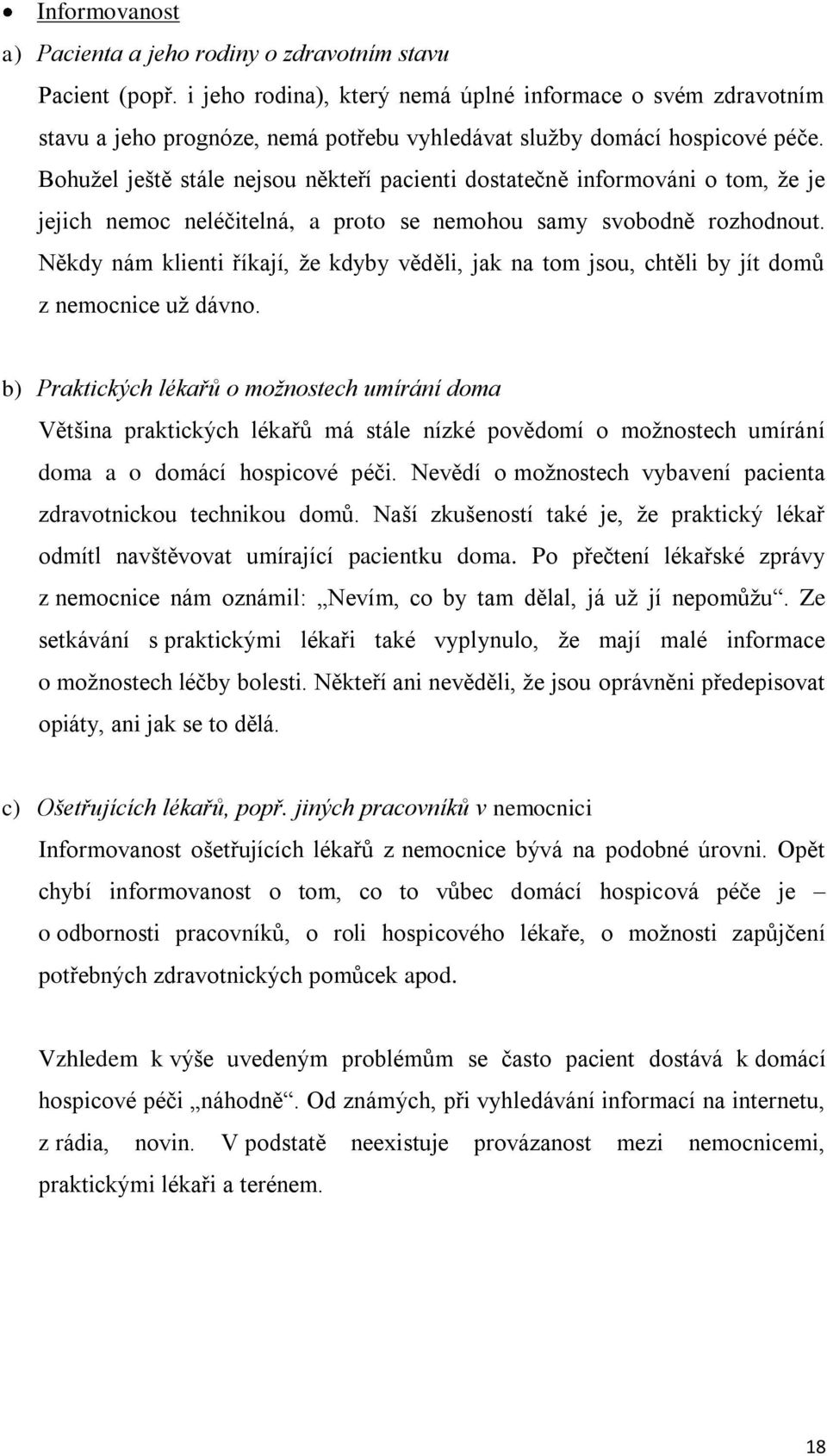 Bohužel ještě stále nejsou někteří pacienti dostatečně informováni o tom, že je jejich nemoc neléčitelná, a proto se nemohou samy svobodně rozhodnout.