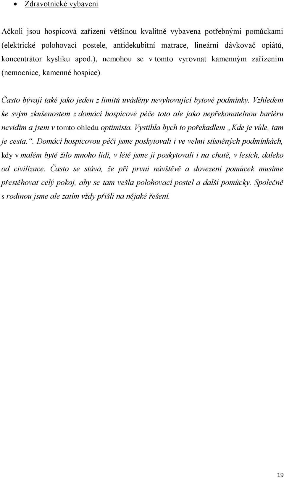 Vzhledem ke svým zkušenostem z domácí hospicové péče toto ale jako nepřekonatelnou bariéru nevidím a jsem v tomto ohledu optimista. Vystihla bych to pořekadlem Kde je vůle, tam je cesta.