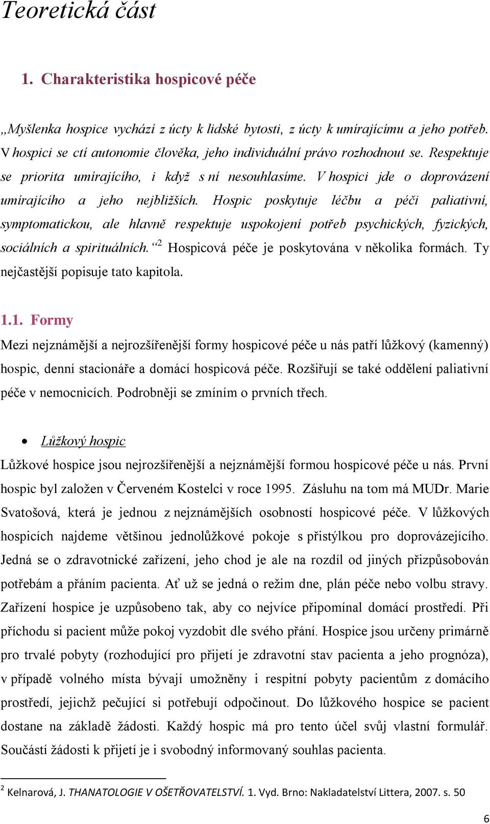 Hospic poskytuje léčbu a péči paliativní, symptomatickou, ale hlavně respektuje uspokojení potřeb psychických, fyzických, sociálních a spirituálních.