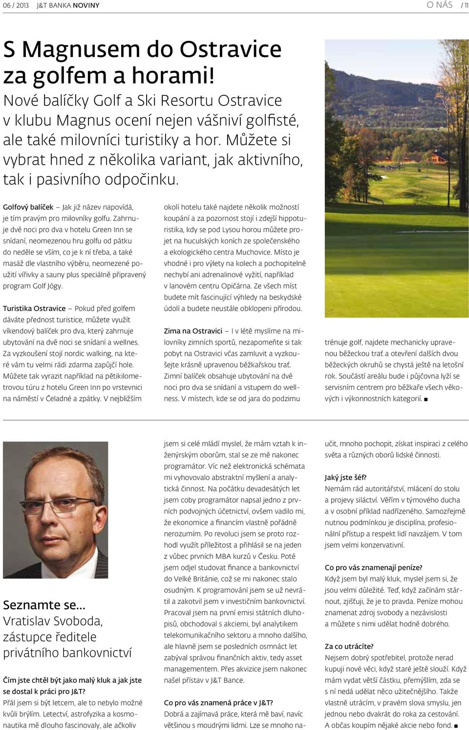 Můžete si vybrat hned z několika variant, jak aktivního, tak i pasivního odpočinku. Golfový balíček Jak již název napovídá, je tím pravým pro milovníky golfu.