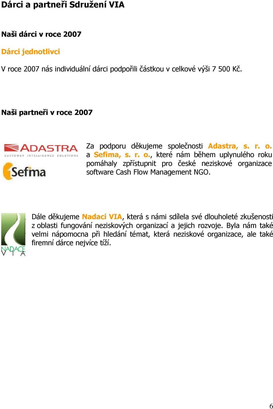 a Sefima, s. r. o., které nám během uplynulého roku pomáhaly zpřístupnit pro české neziskové organizace software Cash Flow Management NGO.