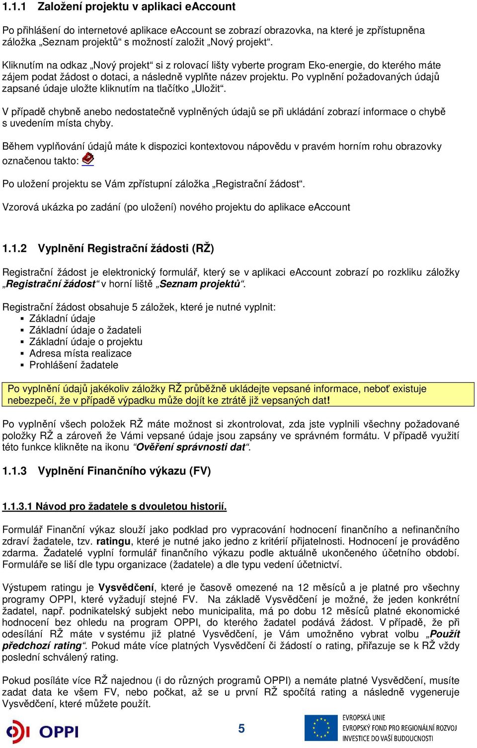 Po vyplnění požadovaných údajů zapsané údaje uložte kliknutím na tlačítko Uložit. V případě chybně anebo nedostatečně vyplněných údajů se při ukládání zobrazí informace o chybě s uvedením místa chyby.