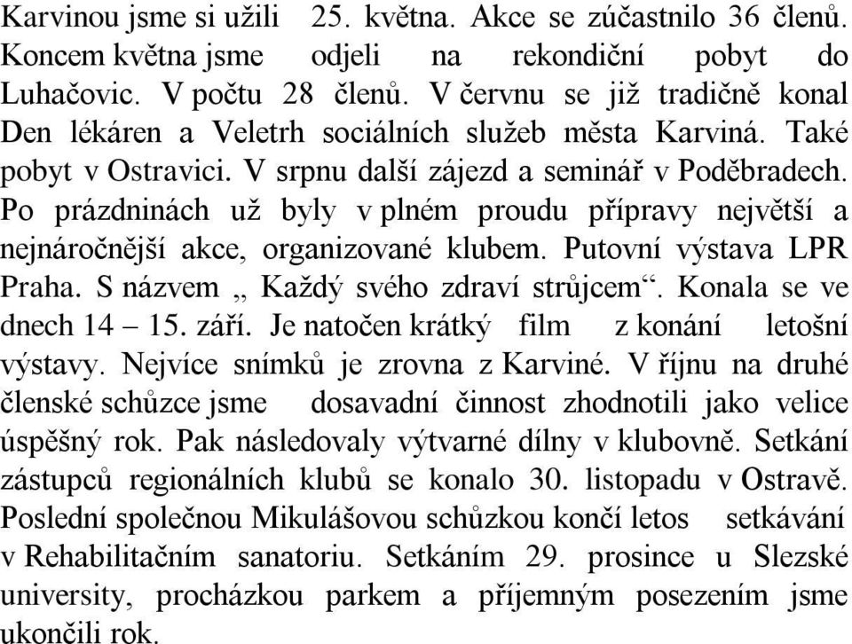 Po prázdninách už byly v plném proudu přípravy největší a nejnáročnější akce, organizované klubem. Putovní výstava LPR Praha. S názvem Každý svého zdraví strůjcem. Konala se ve dnech 14 15. září.