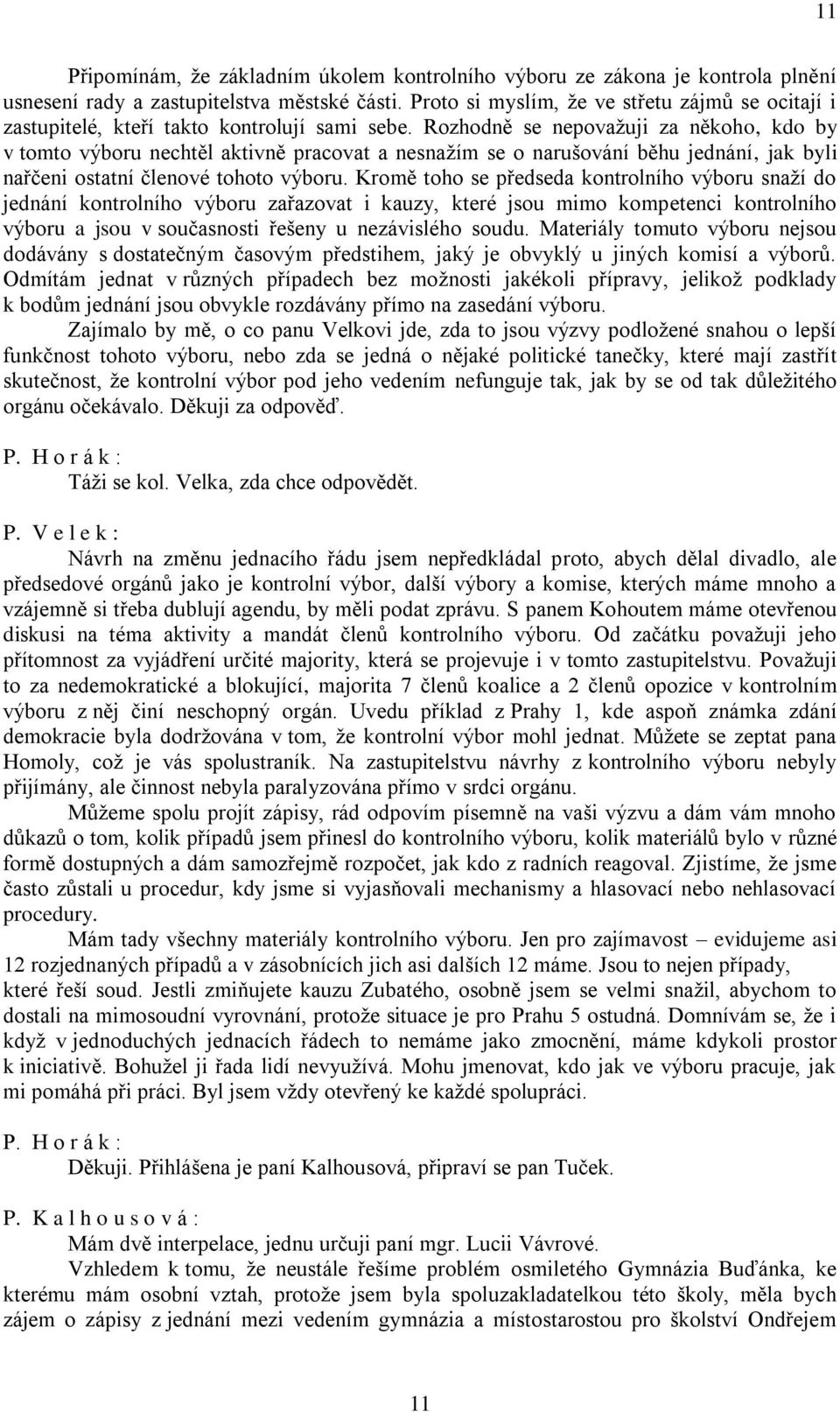 Rozhodně se nepovažuji za někoho, kdo by v tomto výboru nechtěl aktivně pracovat a nesnažím se o narušování běhu jednání, jak byli nařčeni ostatní členové tohoto výboru.