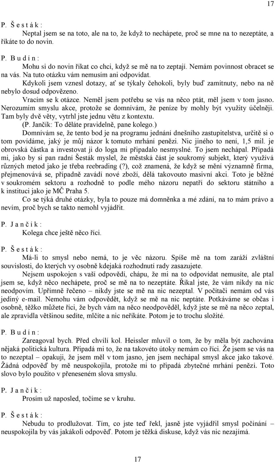 Vracím se k otázce. Neměl jsem potřebu se vás na něco ptát, měl jsem v tom jasno. Nerozumím smyslu akce, protože se domnívám, že peníze by mohly být využity účelněji.