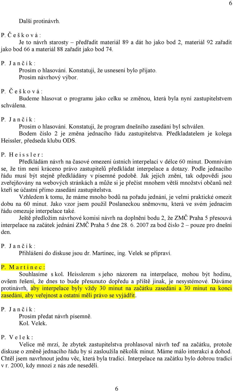 Konstatuji, že program dnešního zasedání byl schválen. Bodem číslo 2 je změna jednacího řádu zastupitelstva. Př