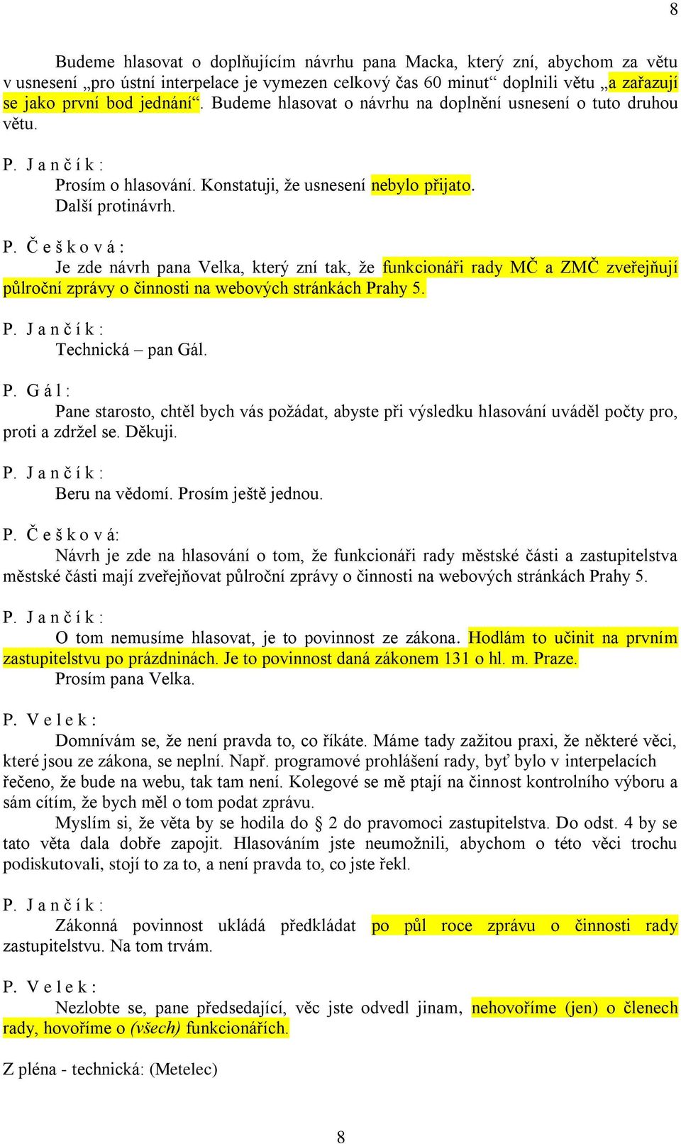 Je zde návrh pana Velka, který zní tak, že funkcionáři rady MČ a ZMČ zveřejňují půlroční zprávy o činnosti na webových stránkách Pr