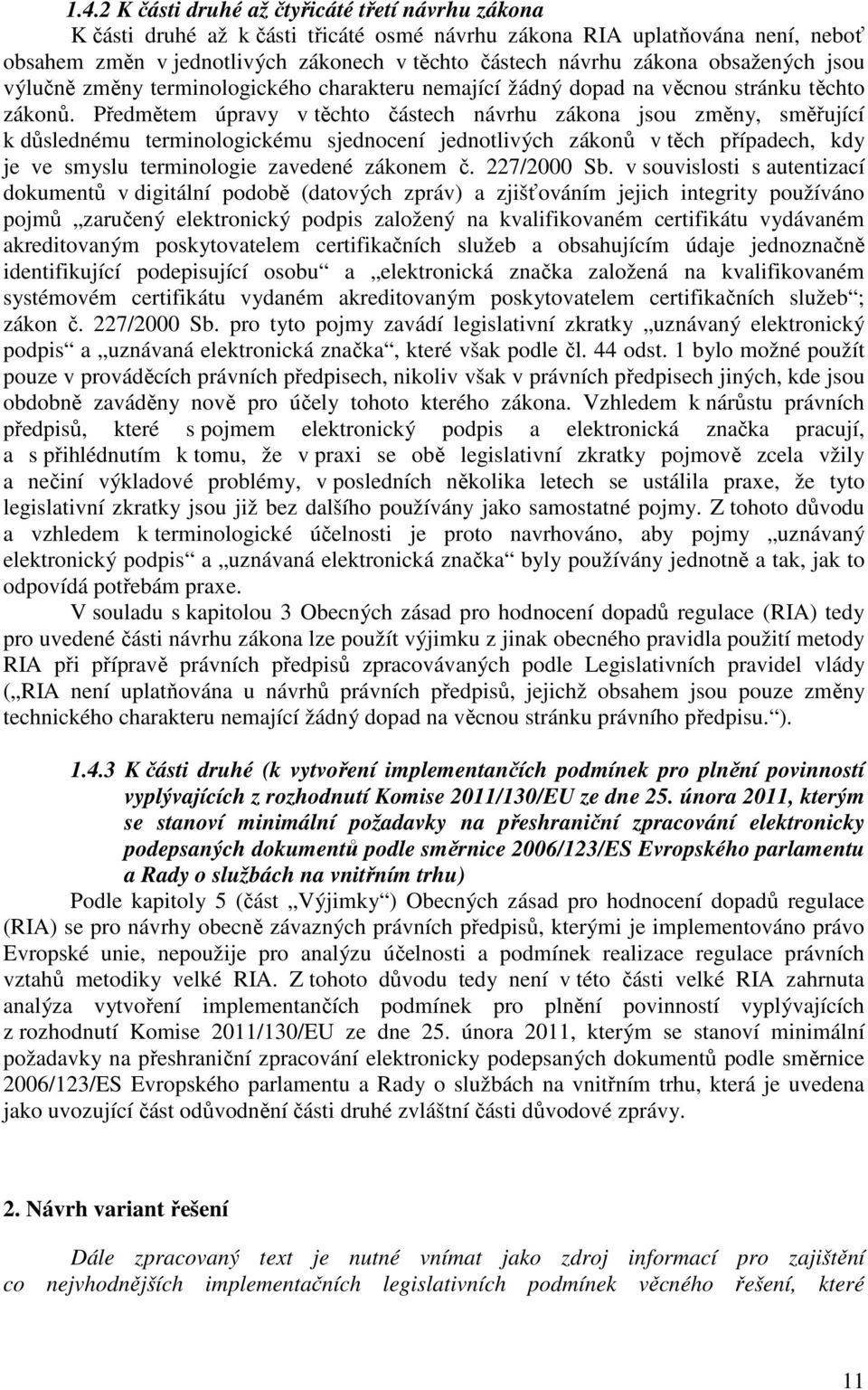 Předmětem úpravy v těchto částech návrhu zákona jsou změny, směřující k důslednému terminologickému sjednocení jednotlivých zákonů v těch případech, kdy je ve smyslu terminologie zavedené zákonem č.