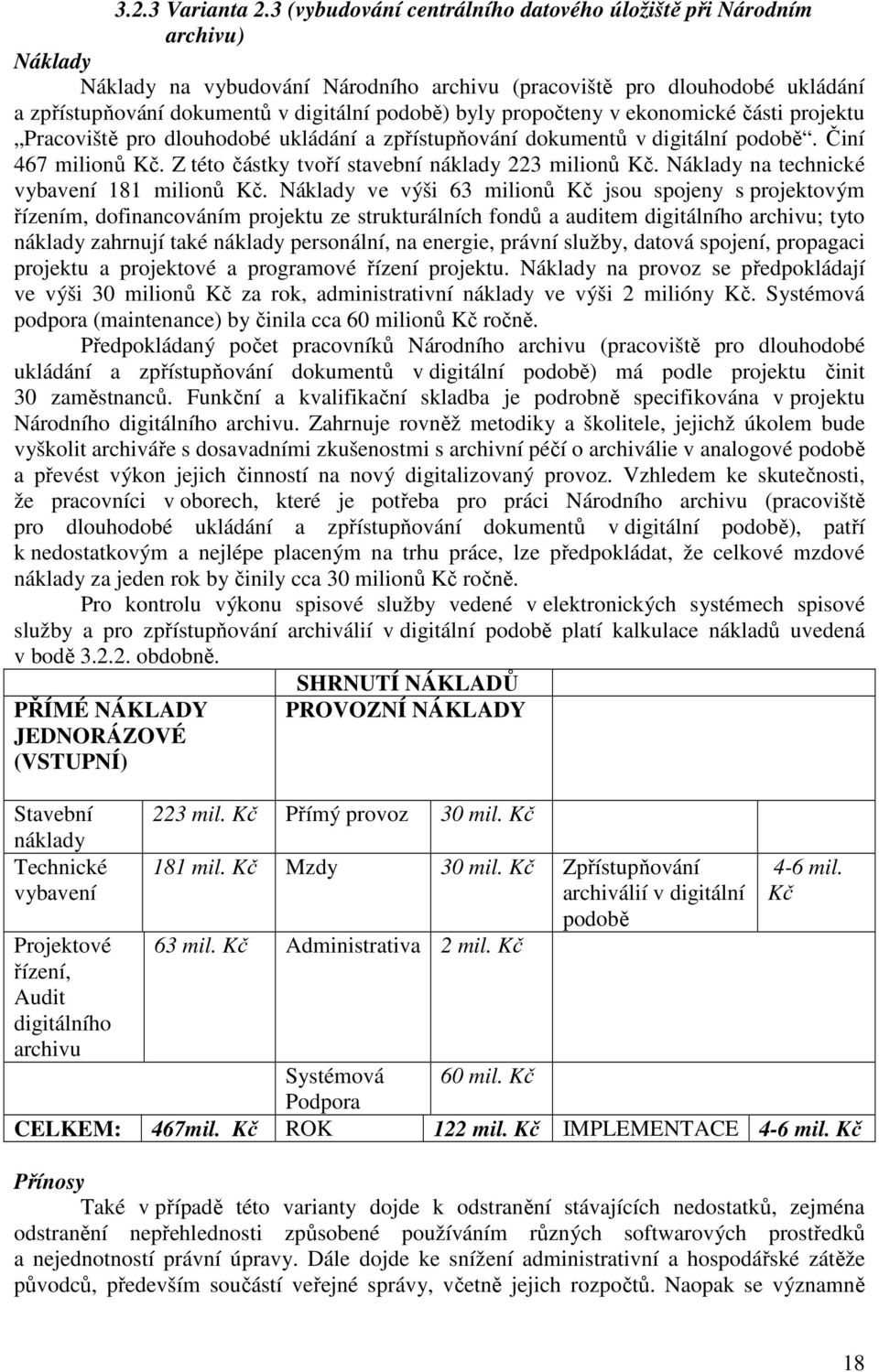 byly propočteny v ekonomické části projektu Pracoviště pro dlouhodobé ukládání a zpřístupňování dokumentů v digitální podobě. Činí 467 milionů Kč. Z této částky tvoří stavební náklady 223 milionů Kč.