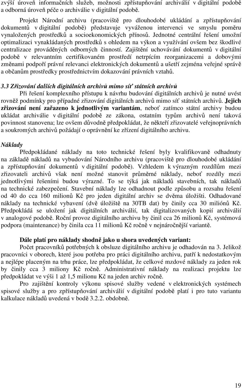 socioekonomických přínosů. Jednotné centrální řešení umožní optimalizaci vynakládaných prostředků s ohledem na výkon a využívání ovšem bez škodlivé centralizace prováděných odborných činností.