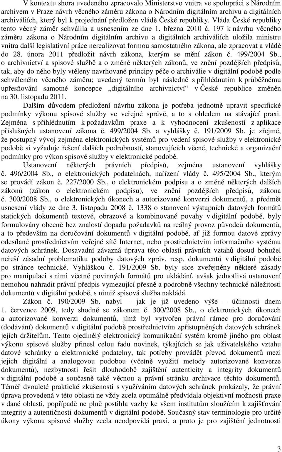 197 k návrhu věcného záměru zákona o Národním digitálním archivu a digitálních archiváliích uložila ministru vnitra další legislativní práce nerealizovat formou samostatného zákona, ale zpracovat a