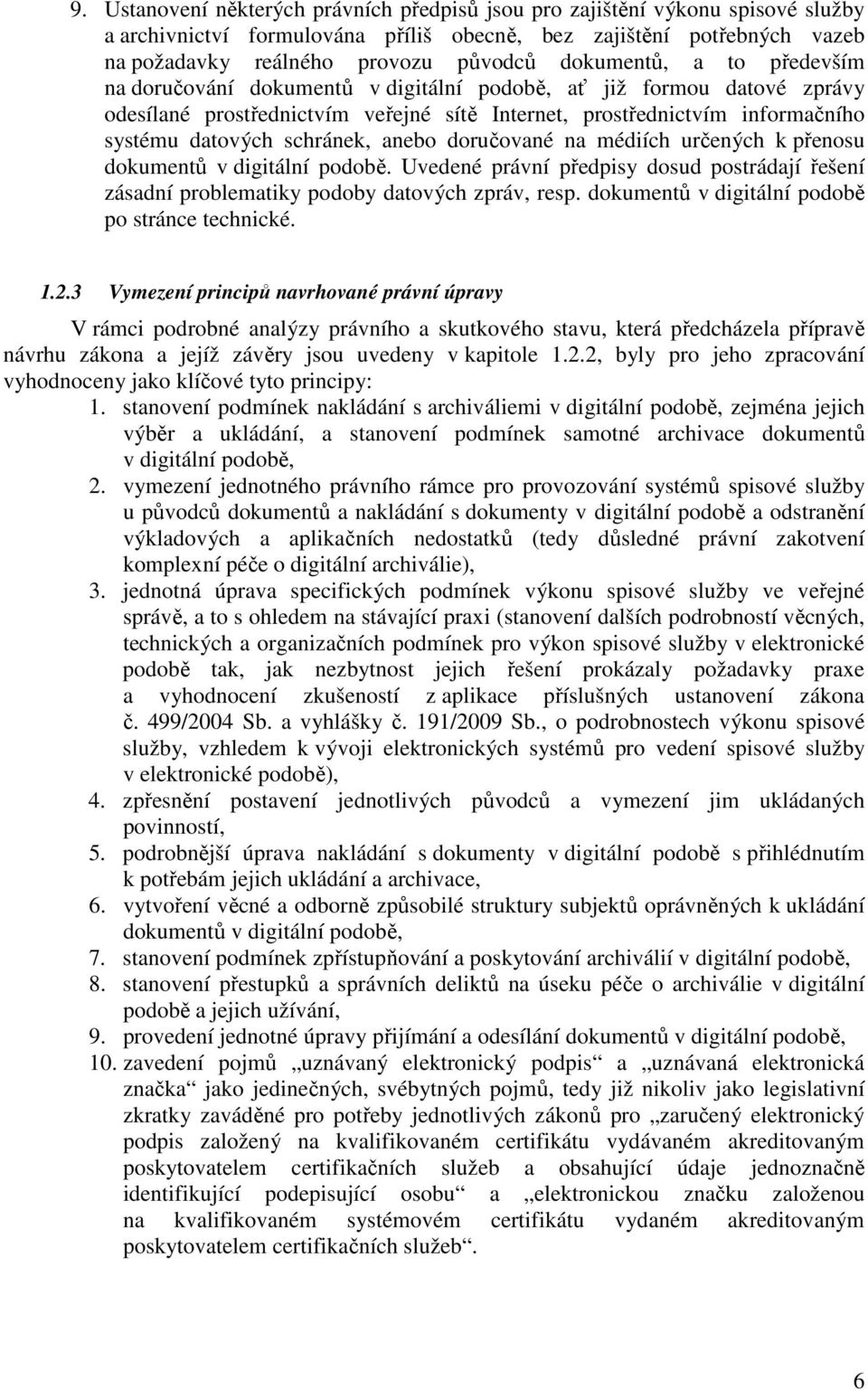 schránek, anebo doručované na médiích určených k přenosu dokumentů v digitální podobě. Uvedené právní předpisy dosud postrádají řešení zásadní problematiky podoby datových zpráv, resp.