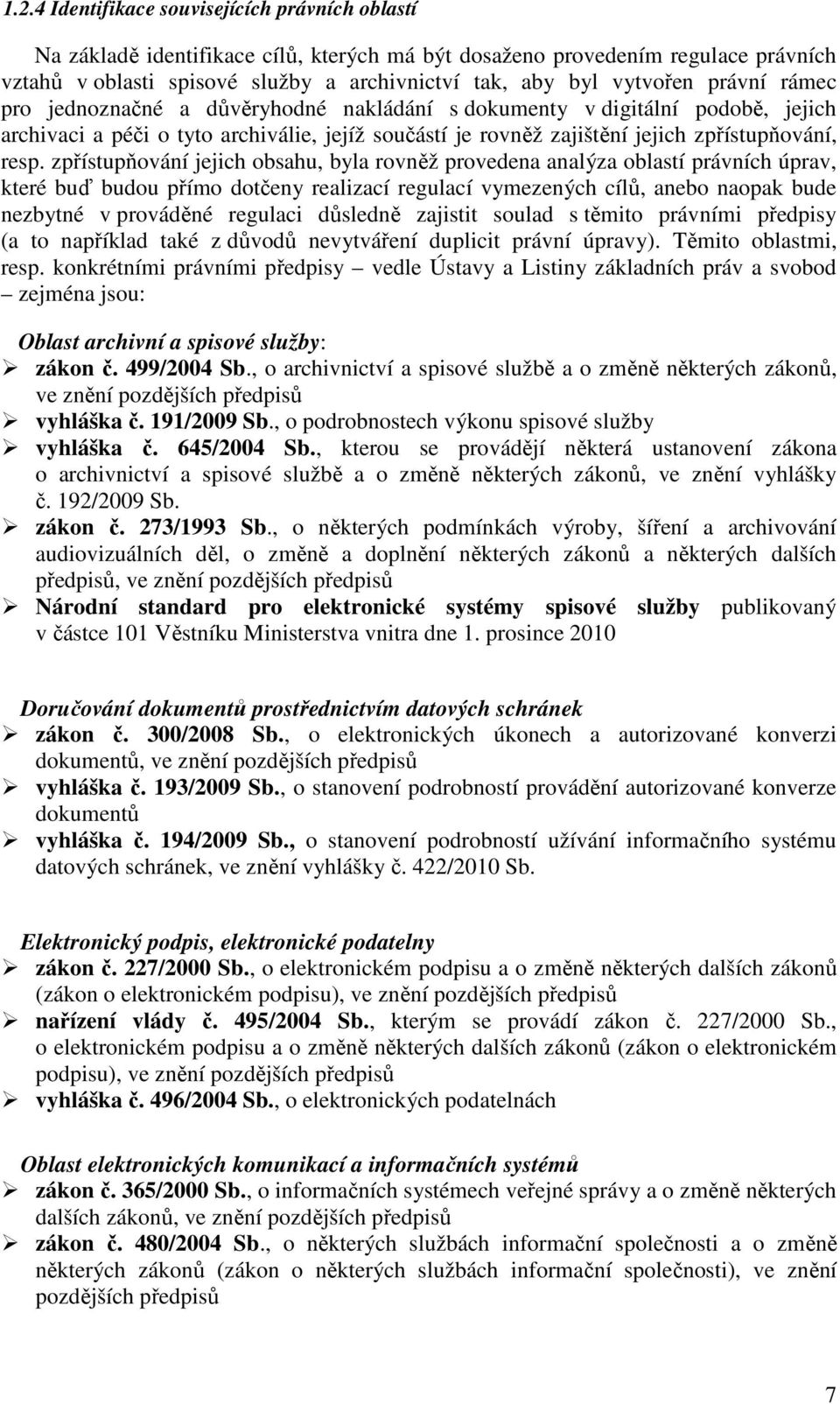 zpřístupňování jejich obsahu, byla rovněž provedena analýza oblastí právních úprav, které buď budou přímo dotčeny realizací regulací vymezených cílů, anebo naopak bude nezbytné v prováděné regulaci