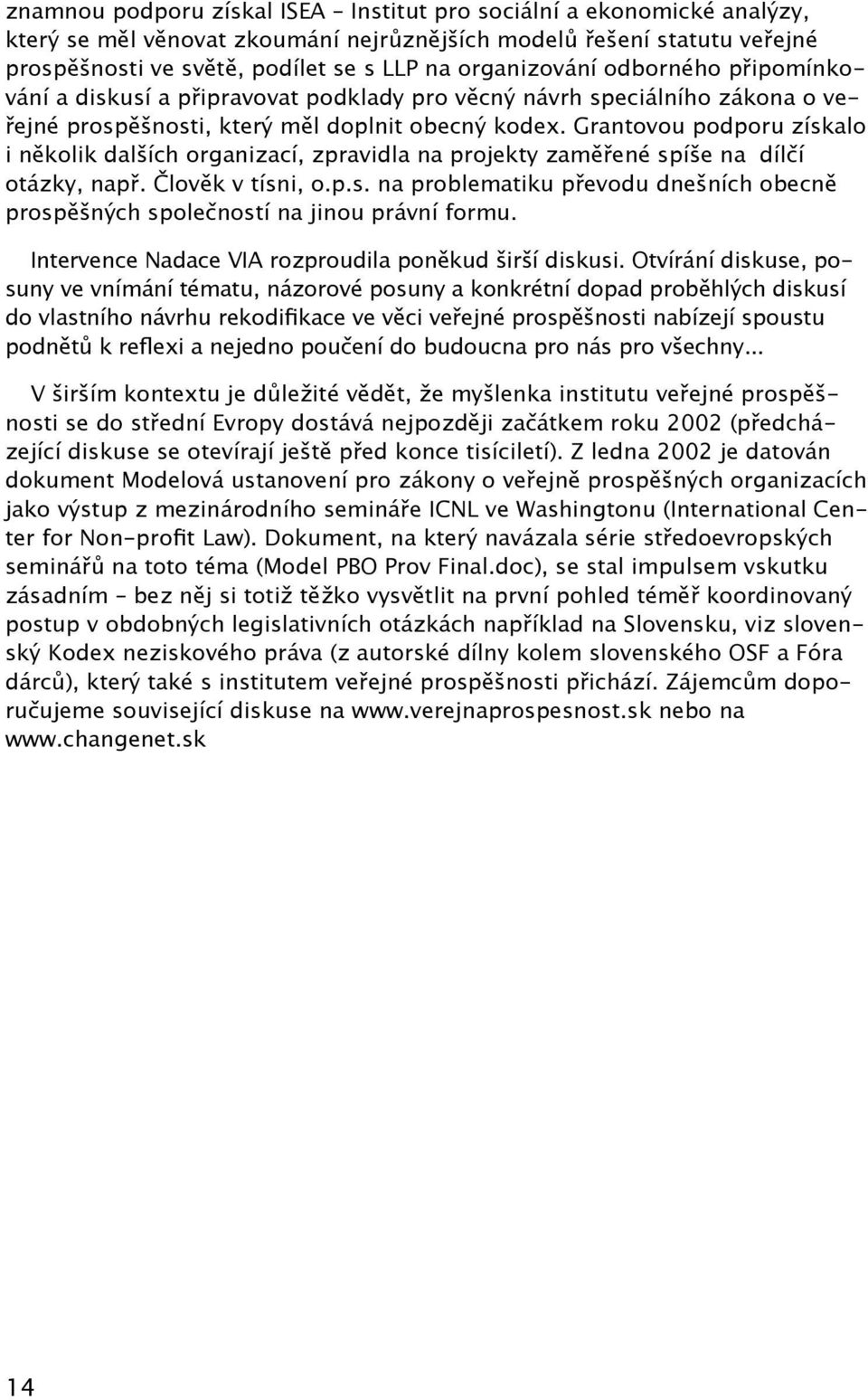 Grantovou podporu získalo i několik dalších organizací, zpravidla na projekty zaměřené spíše na dílčí otázky, např. Člověk v tísni, o.p.s. na problematiku převodu dnešních obecně prospěšných společností na jinou právní formu.