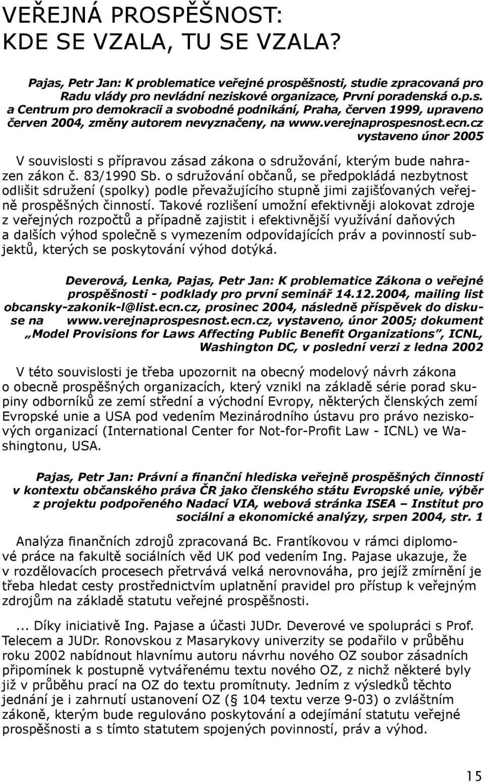 o sdružování občanů, se předpokládá nezbytnost odlišit sdružení (spolky) podle převažujícího stupně jimi zajišťovaných veřejně prospěšných činností.