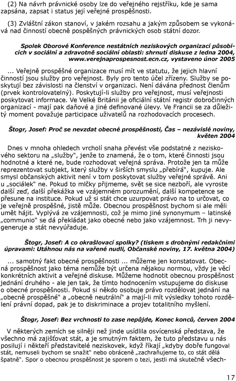 Spolek Oborové Konference nestátních neziskových organizací působících v sociální a zdravotně sociální oblasti: shrnutí diskuse z ledna 2004, www.verejnaprospesnost.ecn.cz, vystaveno únor 2005.