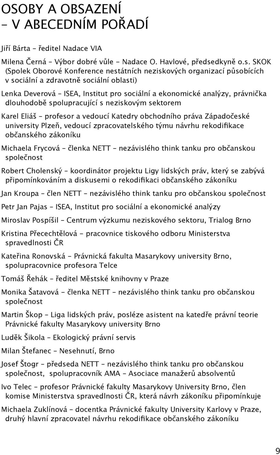 SKOK (Spolek Oborové Konference nestátních neziskových organizací působících v sociální a zdravotně sociální oblasti) Lenka Deverová ISEA, Institut pro sociální a ekonomické analýzy, právnička