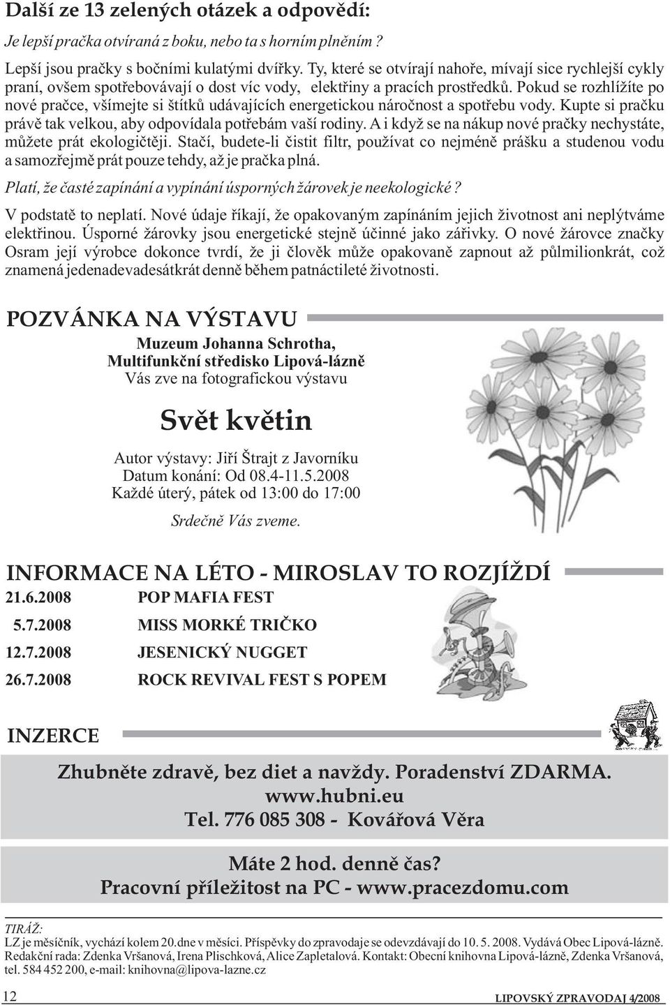 Pokud se rozhlížíte po nové pračce, všímejte si štítků udávajících energetickou náročnost a spotřebu vody. Kupte si pračku právě tak velkou, aby odpovídala potřebám vaší rodiny.